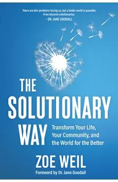 The Solutionary Way: Transform Your Life, Your Community, and the World for the Better - Zoe Weil