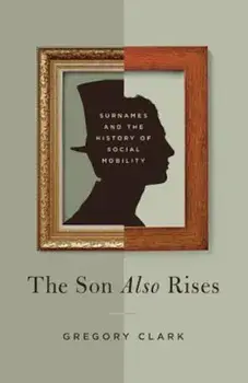 The Son Also Rises: Surnames and the History of Social Mobility, Paperback/Gregory Clark