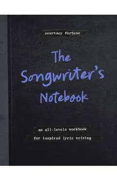 The Songwriter's Notebook: An All-Levels Workbook for Inspired Lyric Writing - Courtney Fortune