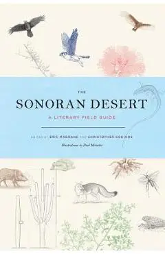The Sonoran Desert: A Literary Field Guide - Eric Magrane