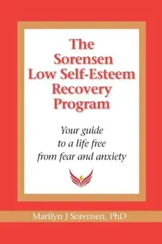 The Sorensen Low Self Esteem Recovery Program: Your Guide to a Life Free of Fear and Anxiety, Paperback/Marilyn J. Sorensen