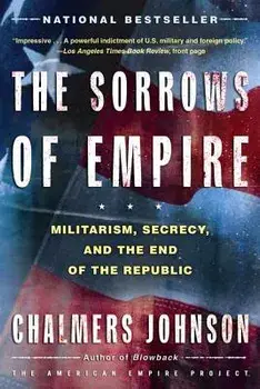 The Sorrows of Empire: Militarism, Secrecy, and the End of the Republic, Paperback/Chalmers a. Johnson
