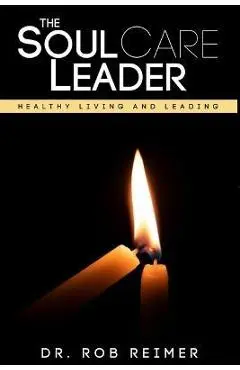 The Soul Care Leader: Healthy Living and Leading - Rob Reimer