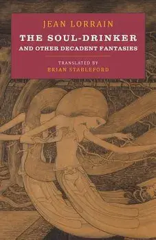 The Soul-Drinker: And Other Decadent Fantasies, Paperback/Jean Lorrain
