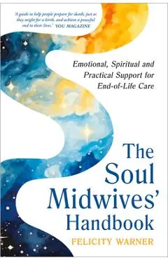 The Soul Midwives' Handbook (Revised Edition): Emotional, Spiritual and Practical Support for End-Of-Life Care - Felicity Warner