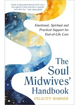 The Soul Midwives' Handbook (Revised Edition). Emotional, Spiritual and Practical Support for End-of-Life Care, Revised edition, Paperback/Felicity Warner
