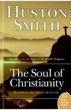 The Soul of Christianity: Restoring the Great Tradition - Huston Smith