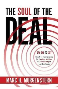 The Soul of the Deal: Creative Frameworks for Buying, Selling, and Investing in Any Business - Marc H. Morgenstern