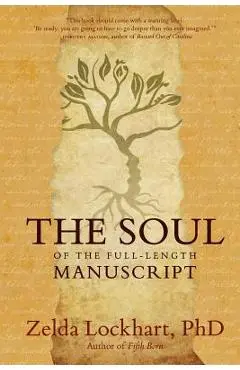 The Soul of the Full-Length Manuscript: Turning Life's Wounds into the Gift of Literary Fiction, Memoir, or Poetry - Zelda Lockhart