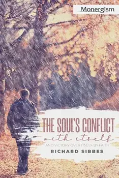 The Soul's Conflict with Itself and Victory over Itself by Faith, Paperback/Richard Sibbes