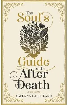 The Soul's Guide to the After Death - Gwenna Laithland