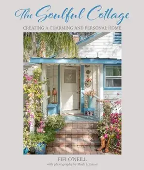 The Soulful Cottage. Creating a Charming and Personal Home, Hardback/Fifi O'Neill