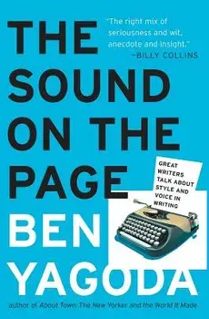 The Sound on the Page: Great Writers Talk about Style and Voice in Writing, Paperback/Ben Yagoda
