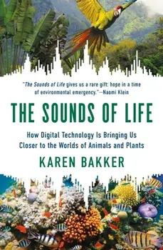 The Sounds of Life. How Digital Technology Is Bringing Us Closer to the Worlds of Animals and Plants, Paperback/Karen Bakker