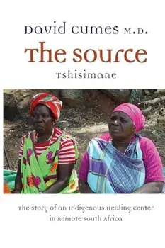 The Source: The Story of an Indigenous Healing Center in Remote South Africa, Paperback/David M. Cumes