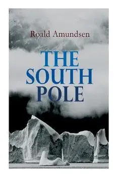 The South Pole: Account of the Norwegian Antarctic Expedition in the Fram, 1910-1912, Paperback/Roald Amundsen