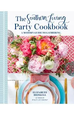 The Southern Living Party Cookbook: A Modern Guide to Gathering - Elizabeth Heiskell