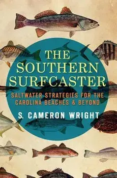 The Southern Surfcaster: Saltwater Strategies for the Carolina Beaches & Beyond, Paperback/S. Cameron Wright