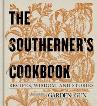 The Southerner's Cookbook: Recipes, Wisdom, and Stories, Hardcover/Garden & Gun