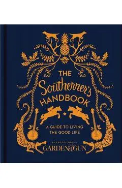 The Southerner's Handbook: A Guide to Living the Good Life - Editors Of Garden And Gun