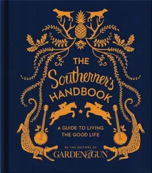 The Southerner's Handbook: A Guide to Living the Good Life, Hardcover/***