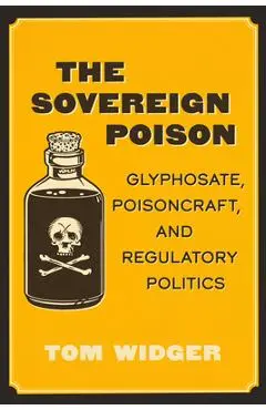 The Sovereign Poison: Glyphosate, Poisoncraft, and Regulatory Politics - Tom Widger