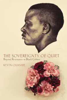The Sovereignty of Quiet: Beyond Resistance in Black Culture, Paperback/Kevin Quashie
