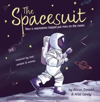 The Spacesuit: How a Seamstress Helped Put Man on the Moon, Hardcover/Alison Donald