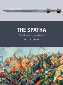 The Spatha: The Roman Long Sword, Paperback/M. C. Bishop