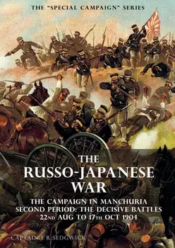 The Special Campaign Series: THE RUSSO-JAPANESE WAR 1904 to 1905: The Campaign in Manchuria, Second Period The Decisive Battles 22nd Aug to 17 Oct/F. R. Sedgwick