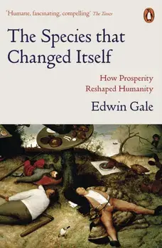 The Species that Changed Itself. How Prosperity Reshaped Humanity, Paperback/Edwin Gale