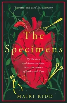 The Specimens. A bold retelling of Burke and Hare’s crimes from the women closest to the gruesome truth, Hardback/Mairi Kidd