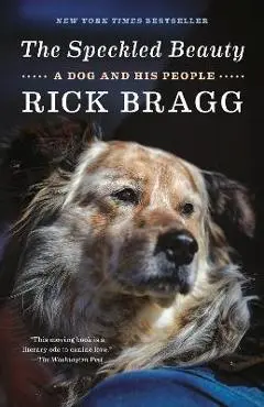 The Speckled Beauty: A Dog and His People - Rick Bragg
