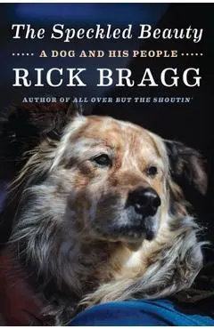 The Speckled Beauty: A Dog and His People - Rick Bragg