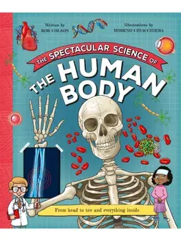 The Spectacular Science of the Human Body. From head to toe and everything inside, Paperback/Rob Colson