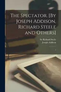 The Spectator. [By Joseph Addison, Richard Steele and Others]: 1, Paperback/Joseph Addison