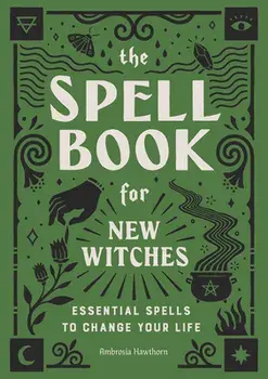 The Spell Book for New Witches: Essential Spells to Change Your Life, Paperback/Ambrosia Hawthorn