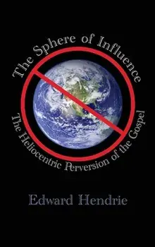 The Sphere of Influence: The Heliocentric Perversion of the Gospel, Hardcover/Edward Hendrie