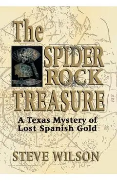 The Spider Rock Treasure: A Texas Mystery of Lost Spanish Gold - Steve Wilson