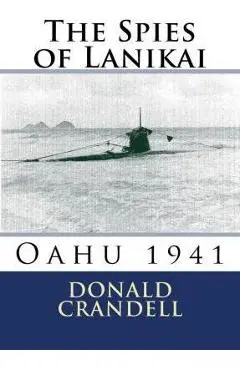 The Spies of Lanikai: Oahu 1941 - Donald L. Crandell
