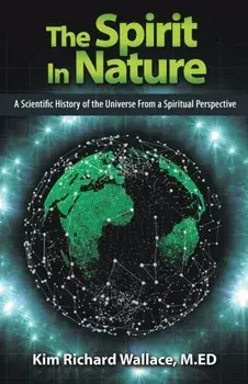 The Spirit in Nature: A Scientific History of the Universe from a Spiritual Perspective, Paperback/Kim Richard Wallace M. Ed