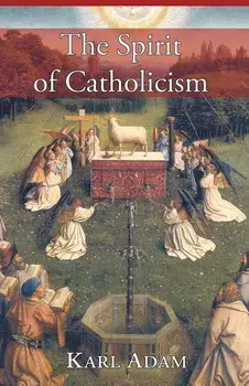 The Spirit of Catholicism, Paperback/Karl Adam