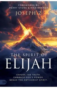 The Spirit of Elijah: Expose the Truth. Embrace God's Power. Break the Antichrist Spirit. - Joseph Z