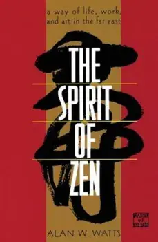 The Spirit of Zen: A Way of Life, Work, and Art in the Far East, Paperback/Alan W. Watts