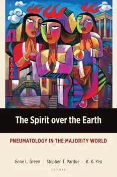 The Spirit over the Earth: Pneumatology in the Majority World, Paperback/Gene L. Green