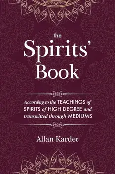 The Spirits' Book: Containing the principles of spiritist doctrine on the immortality of the soul, the nature of spirits and their relati, Paperback/Allan Kardec