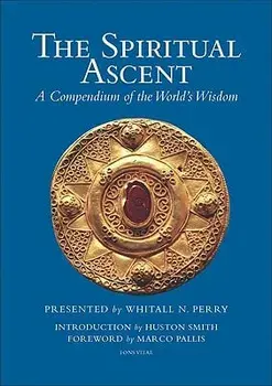 The Spiritual Ascent: A Compendium of the World's Wisdom, Paperback/Whitall N. Perry