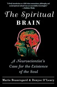 The Spiritual Brain: A Neuroscientist's Case for the Existence of the Soul, Paperback/Mario Beauregard