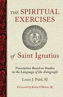 The Spiritual Exercises of St. Ignatius: Based on Studies in the Language of the Autograph - Louis J. Puhl