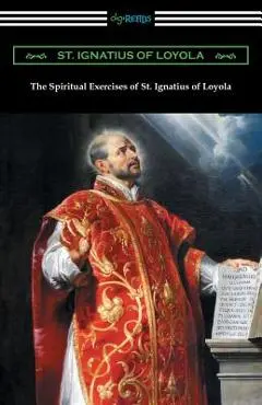 The Spiritual Exercises of St. Ignatius of Loyola - St Ignatius Of Loyola